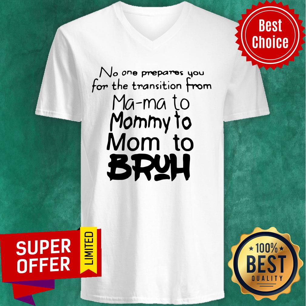 Top No One Prepares You For The Transition From Mama To Mommy To Mom To Bruh Shirt - Image 2