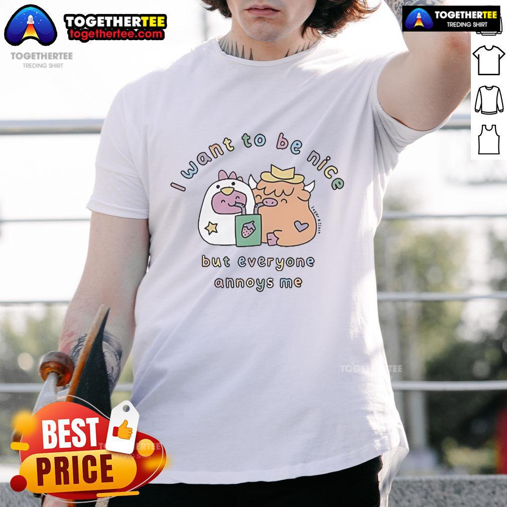 Official I Want To Be Nice But Everyone Annoys Me T-Shirt