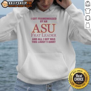 Alternative view of Original I Got Framemogged By A Frat Leader And All I Got Was This Lousy T-Shirt