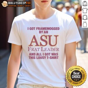 Original I Got Framemogged By A Frat Leader And All I Got Was This Lousy T-Shirt