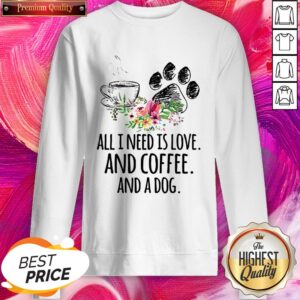Alternative view of All I Need Is Love And Coffee And A Dog Shirt