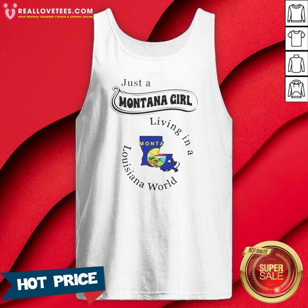 Good Just A Montana Girl Living In A Louisiana World Montana Louisiana Shirt - Image 4