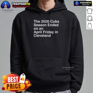 Alternative view of Hot The 2026 Cubs Season Ebded On An April Friday In Cleveland T-Shirt