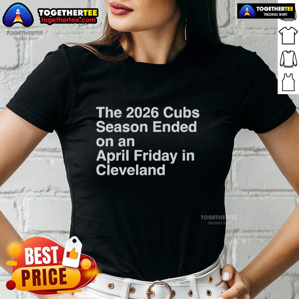 Hot The 2026 Cubs Season Ebded On An April Friday In Cleveland T-Shirt - Image 3