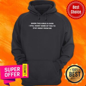 Alternative view of When This Virus Is Over I Still Want Some Of You To Stay Away From Me Shirt