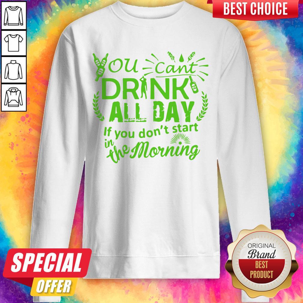 You Can’t Drink All Day If You Dont Start In The Morning Patricks Day Shirt - Image 4
