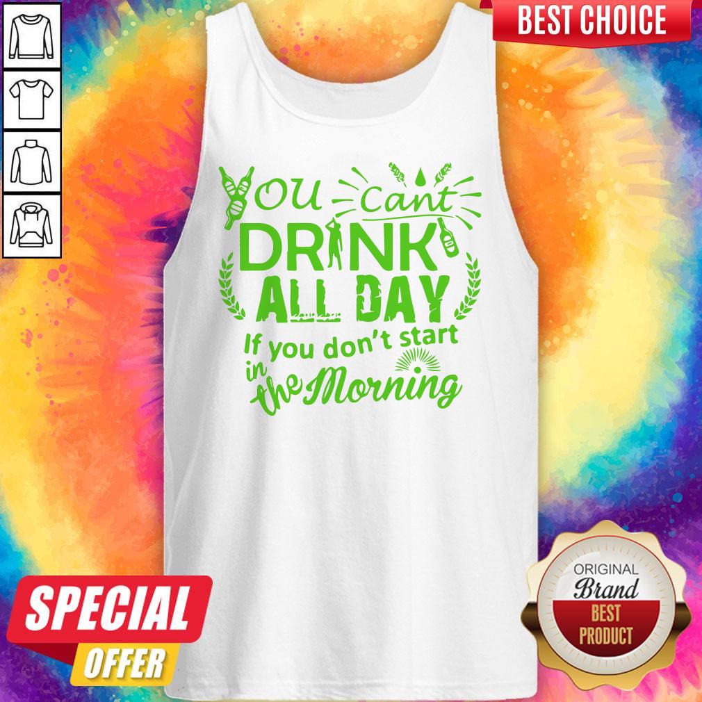 You Can’t Drink All Day If You Dont Start In The Morning Patricks Day Shirt - Image 3