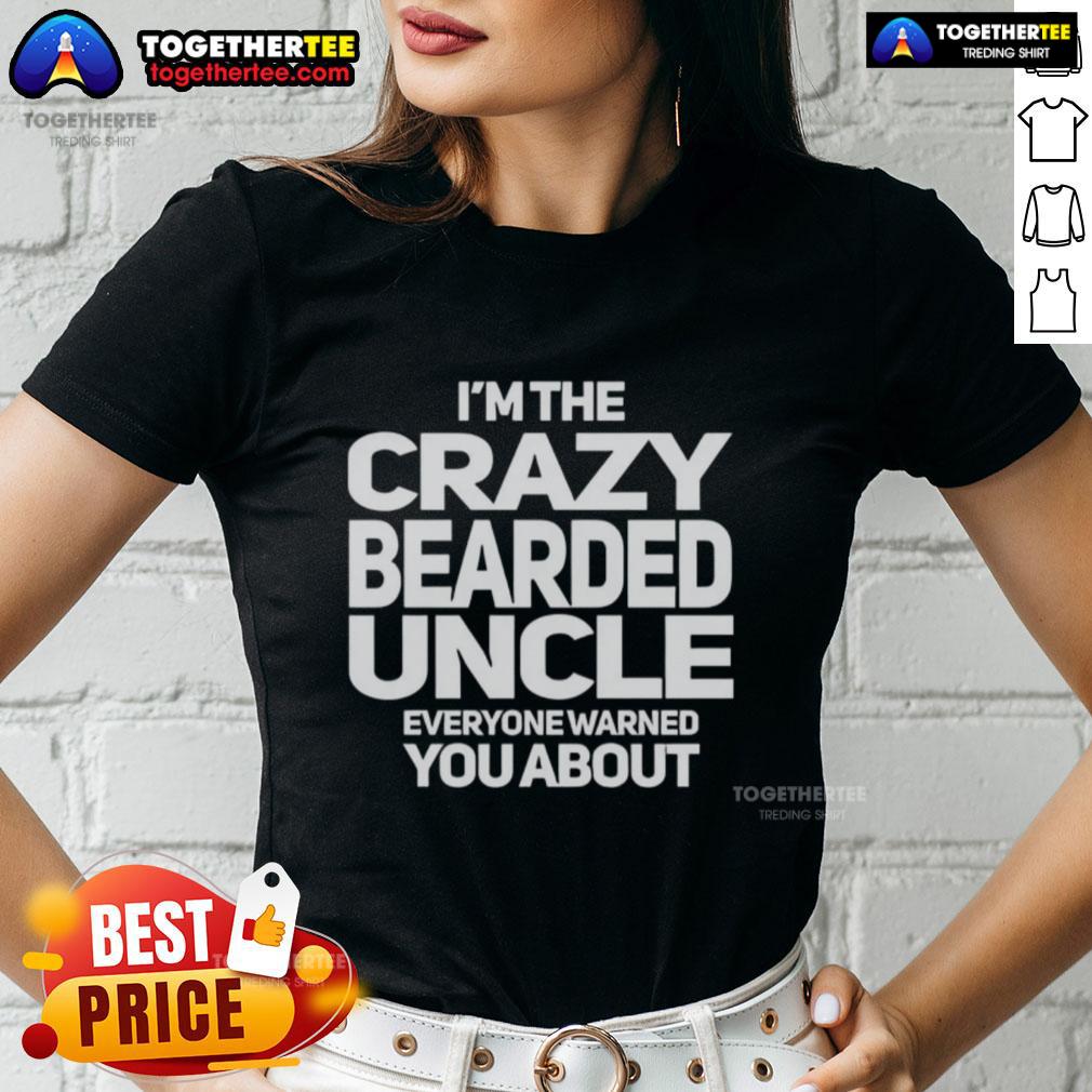 Good I'm The Crazy Bearded Uncle Everyone Warned You About T-Shirt - Image 3