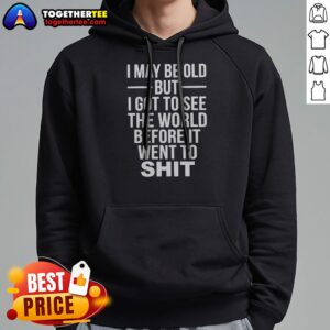 Alternative view of Nice I May Be Old But I Got To See The World Before It Went Downhill Shirt