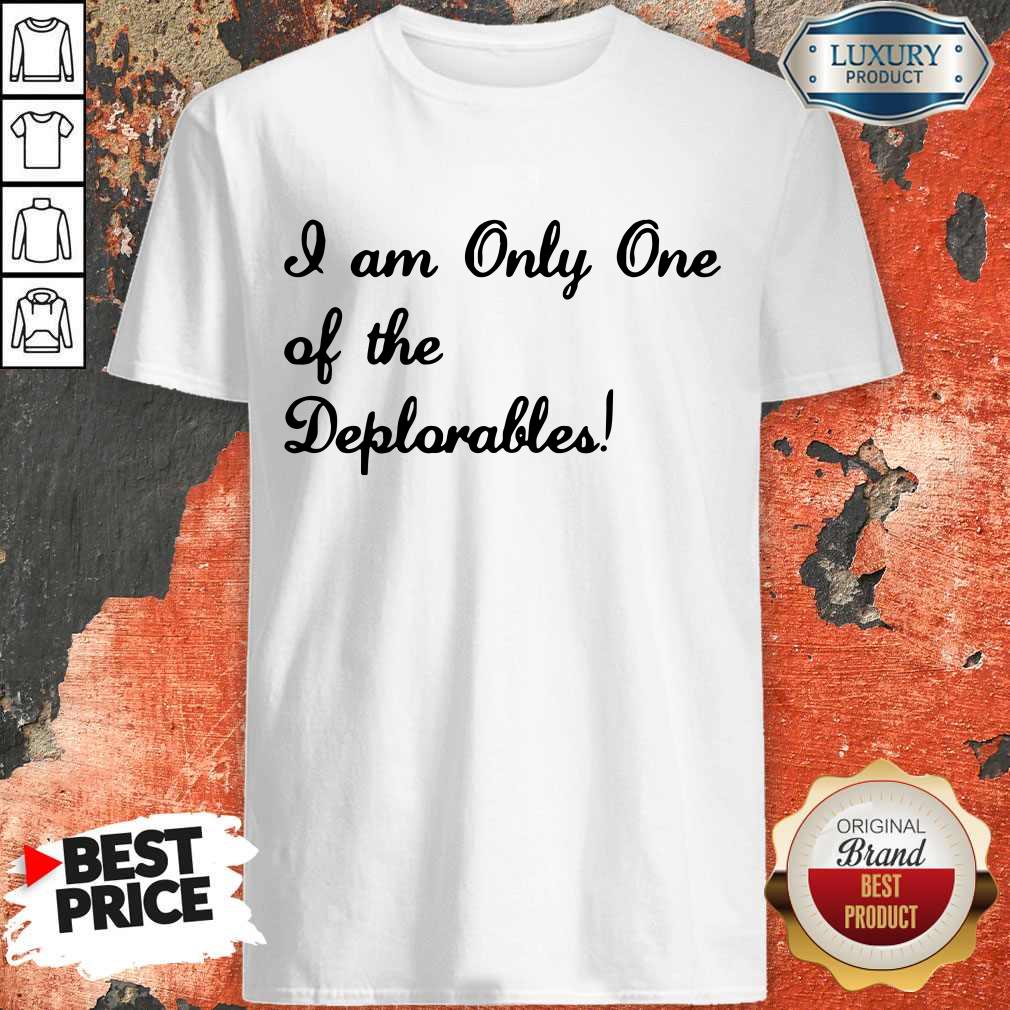 I Am Only One Of The Deplorables Shirt