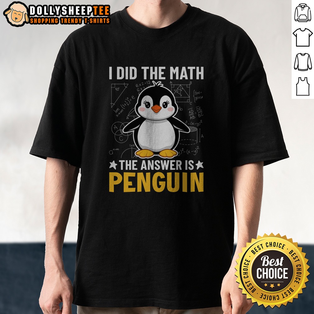 Nice I Did The Math The Answer Is Penguin Lover Shirt