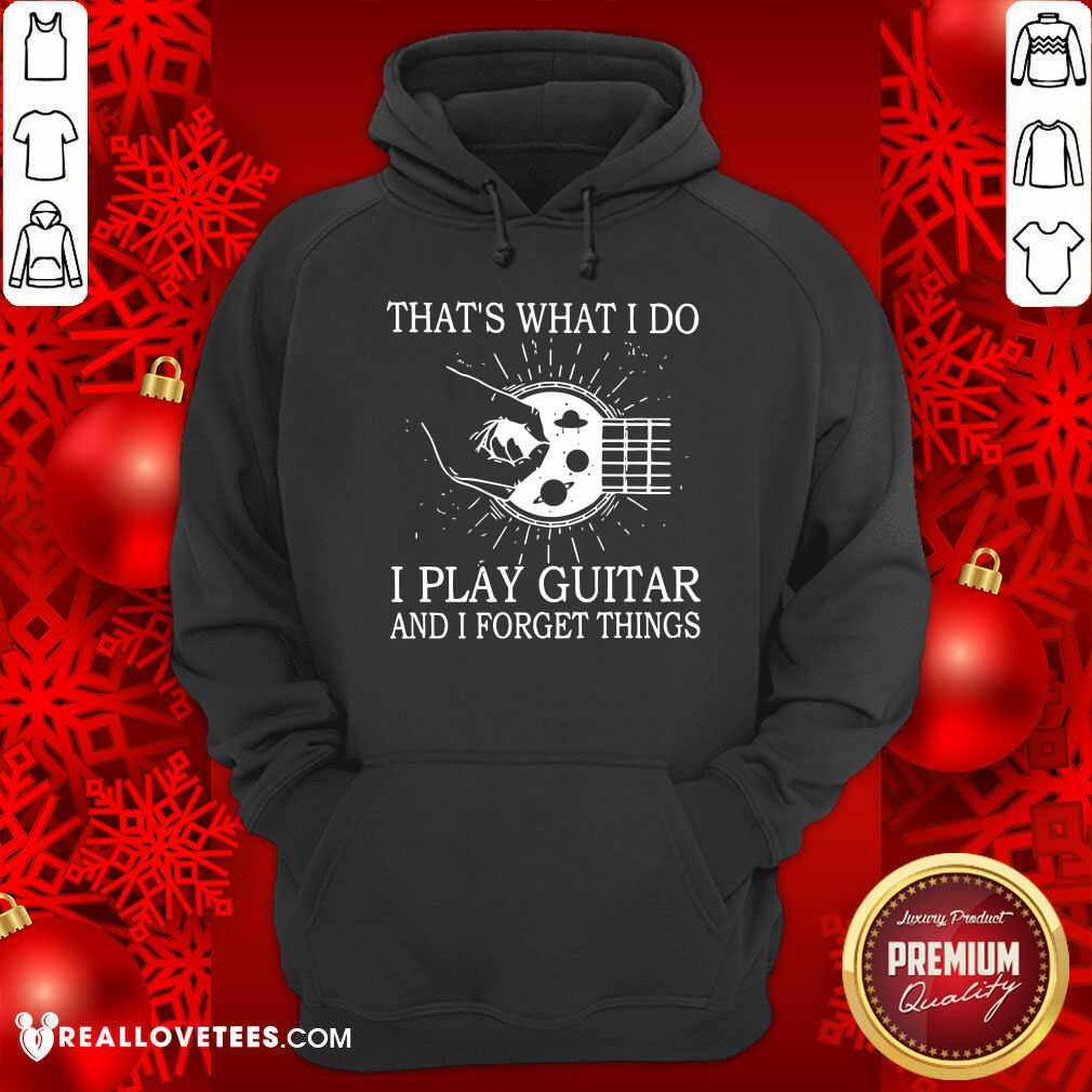 Thats What I Do I Play Guitar And I Forget Things Shirt - Image 2