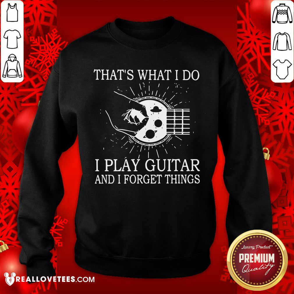 Thats What I Do I Play Guitar And I Forget Things Shirt - Image 5
