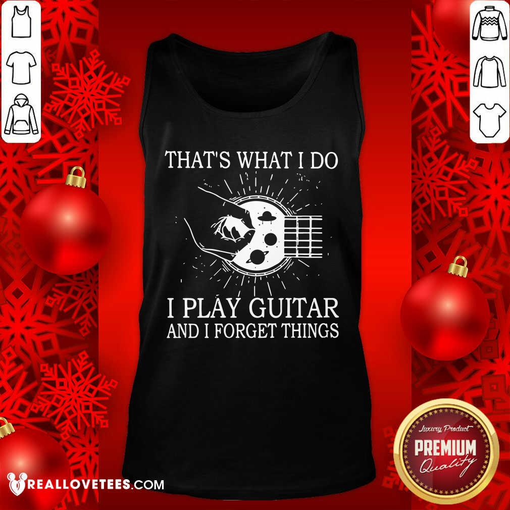 Thats What I Do I Play Guitar And I Forget Things Shirt - Image 4