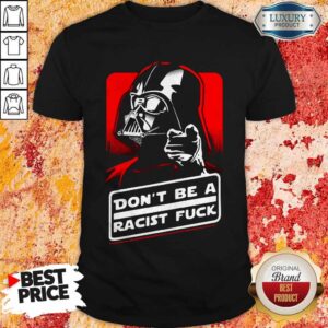 Star Wars Don’t Be A Racist Fuck Shirt
