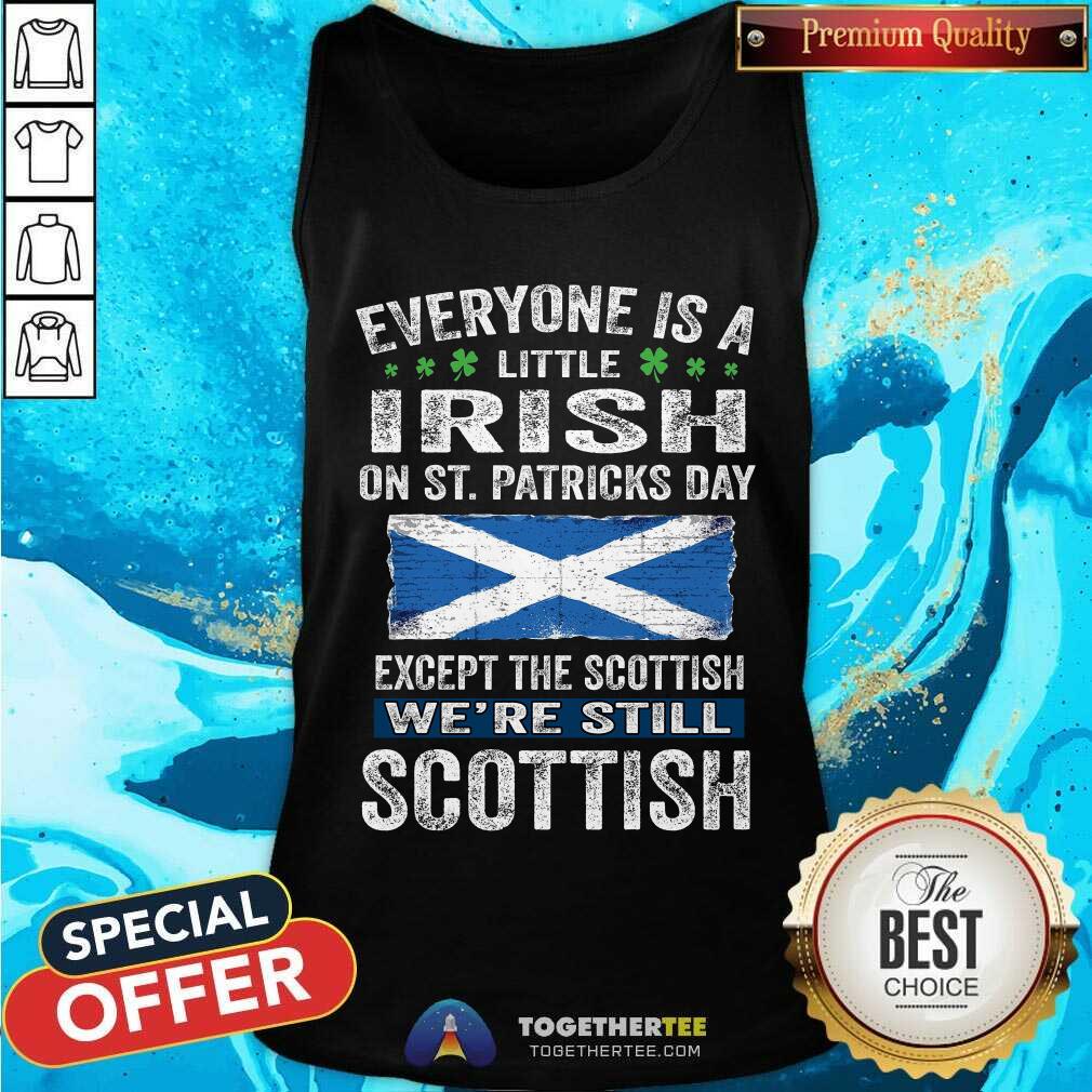 Everyone Is A Little Irish Except The Scottish Shirt - Image 4