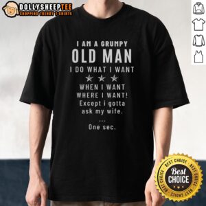 Original I Am A Grumpy Old Man I Do What I Want T-Shirt