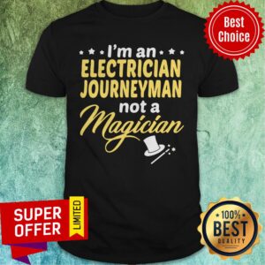 Awesome I’m An Electrician Journeyman Not A Magician Shirt