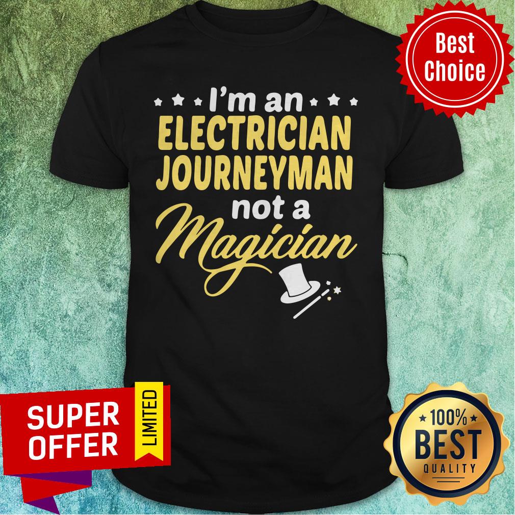 Awesome I’m An Electrician Journeyman Not A Magician Shirt