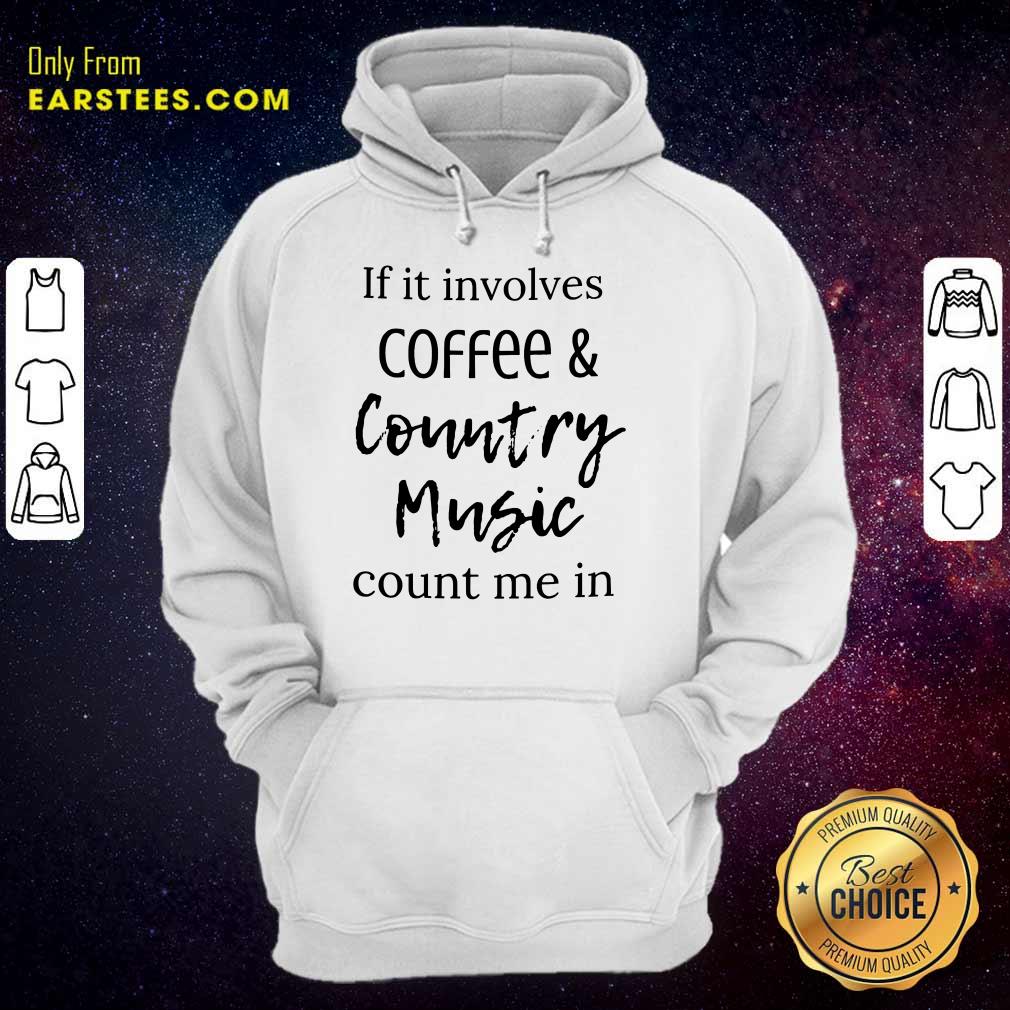 If It Involves Coffee And Country Music Count Me In Shirt - Image 4