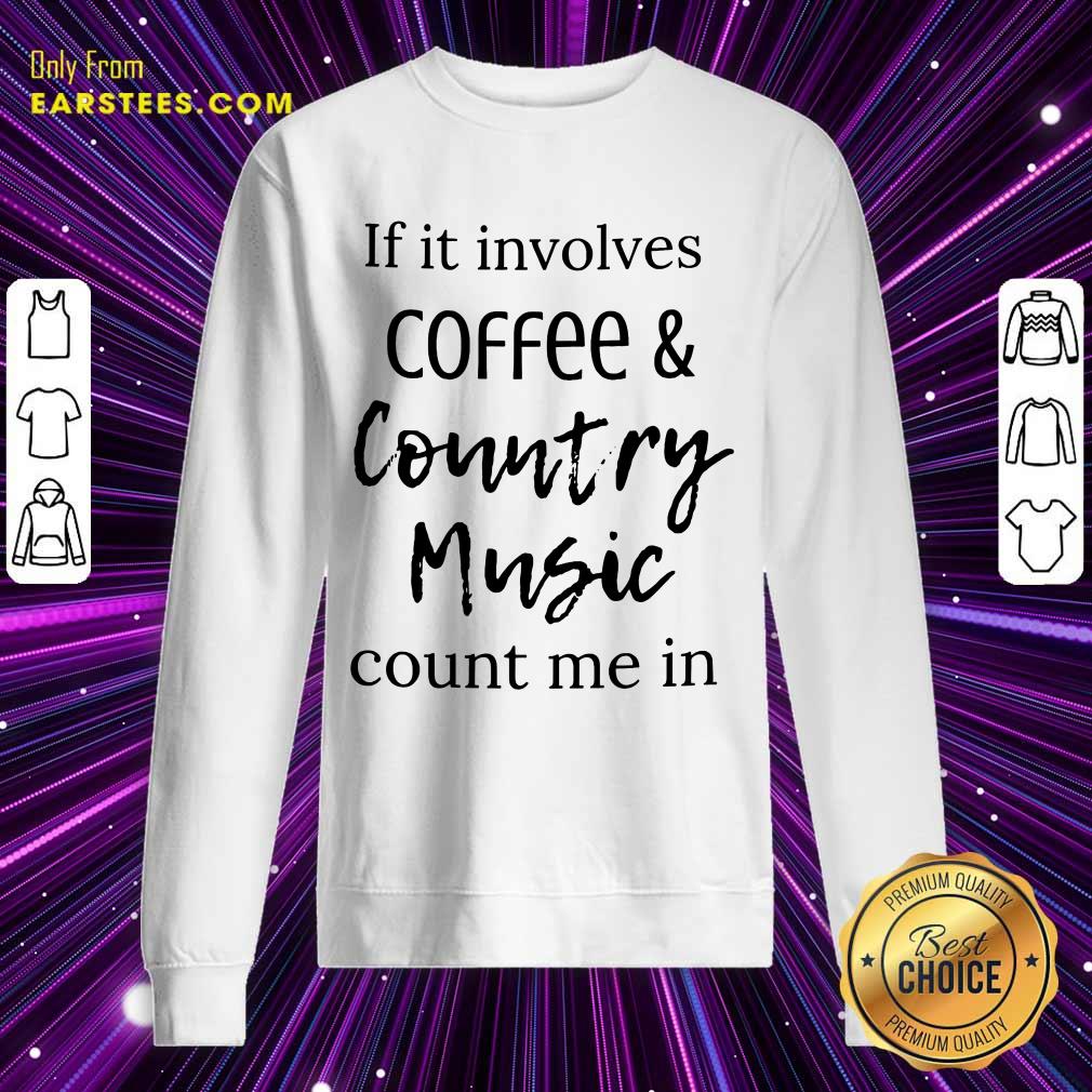 If It Involves Coffee And Country Music Count Me In Shirt - Image 3