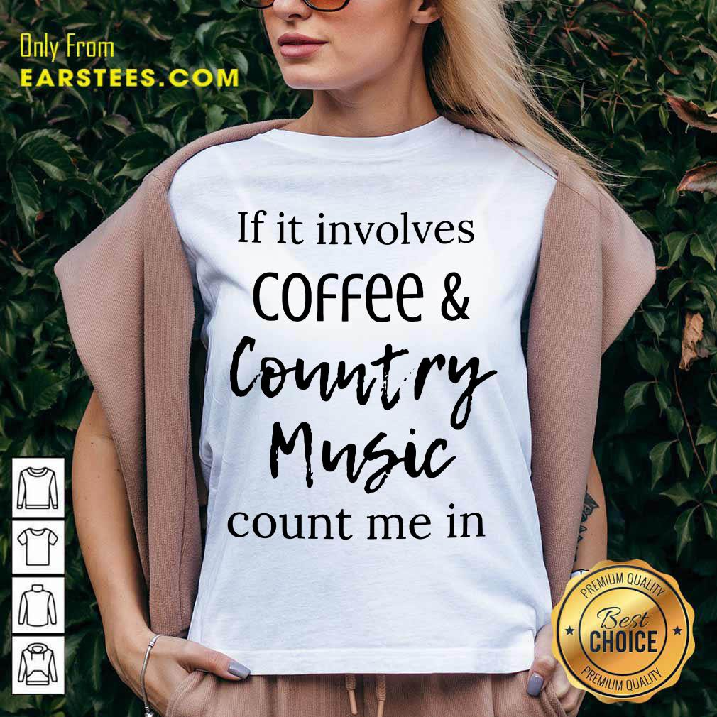 If It Involves Coffee And Country Music Count Me In Shirt - Image 5