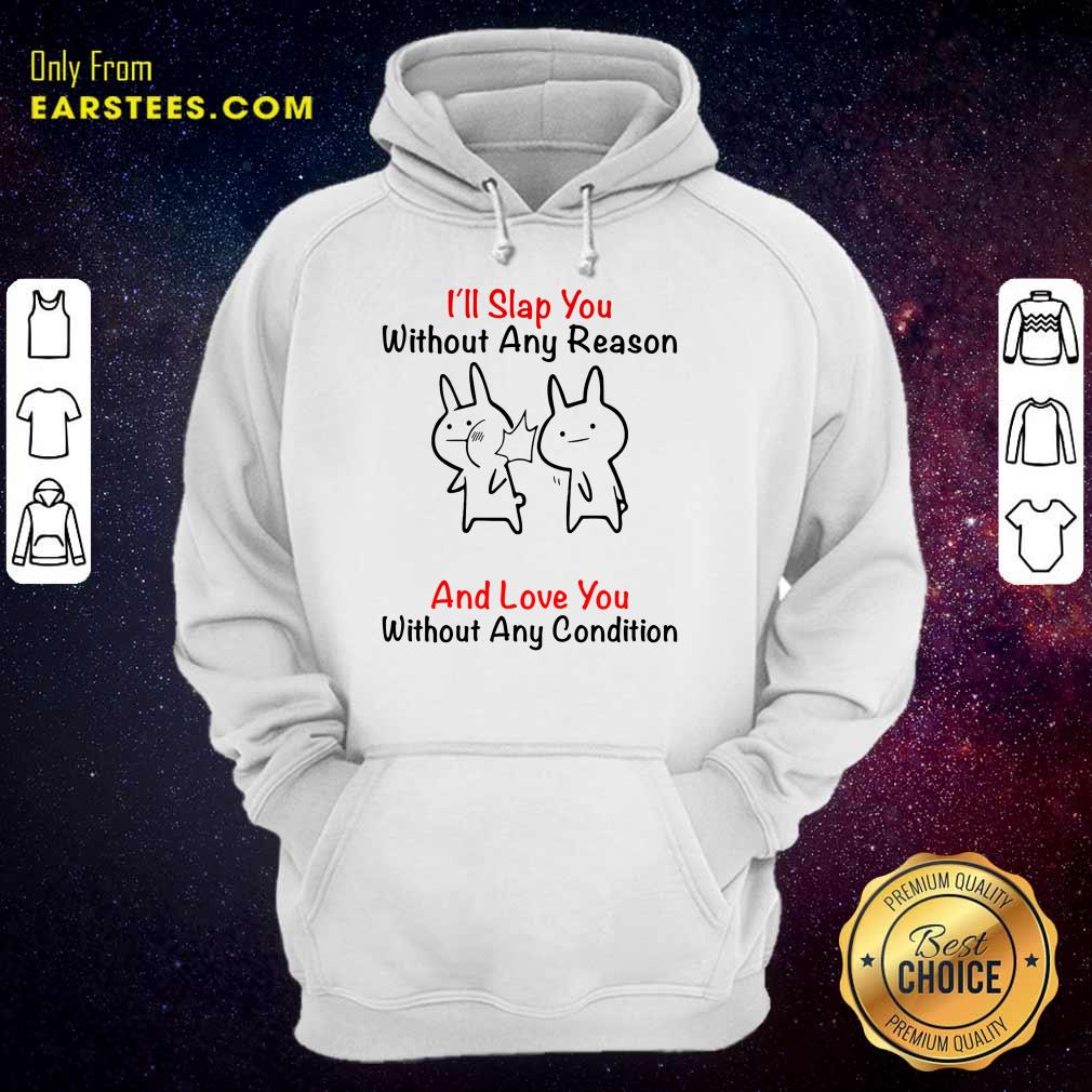 I'll Slap You Without Any Reason And Love You Without Any Condition Shirt - Image 4