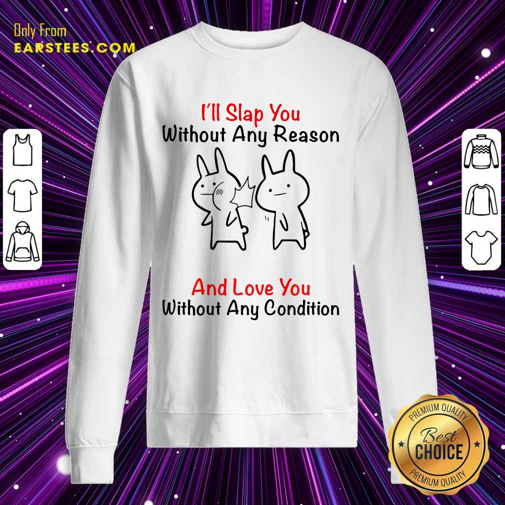 I'll Slap You Without Any Reason And Love You Without Any Condition Shirt - Image 3