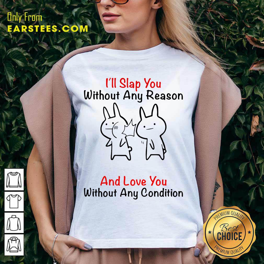 I'll Slap You Without Any Reason And Love You Without Any Condition Shirt - Image 5