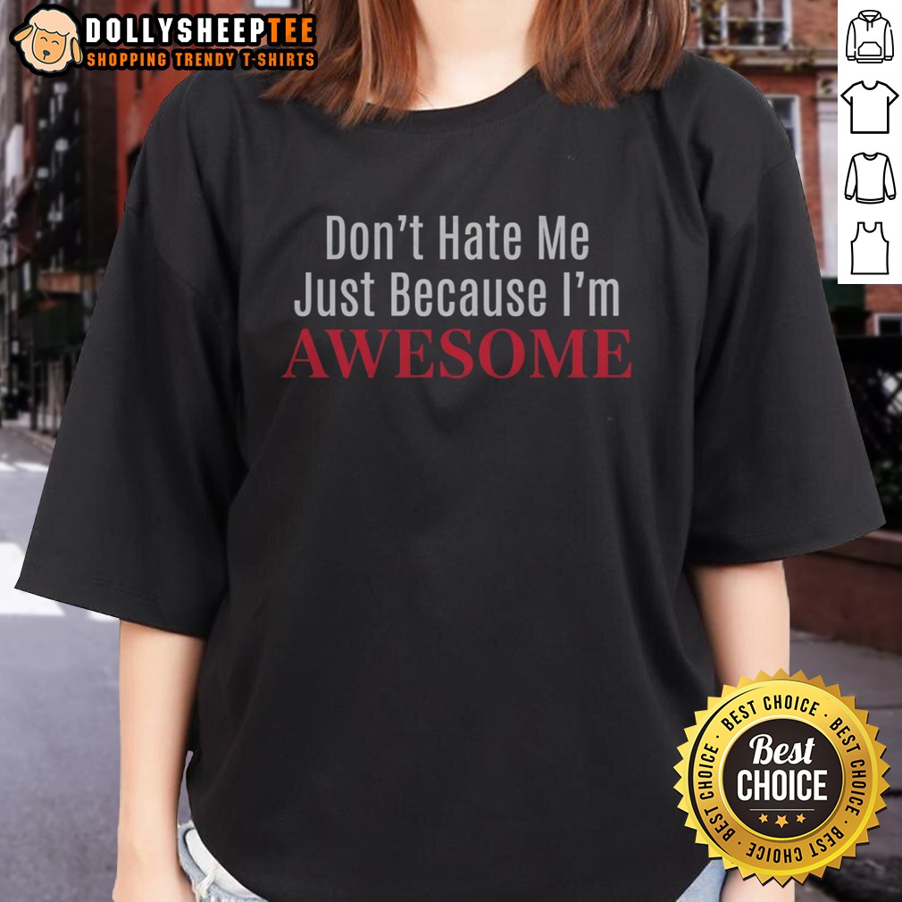 Nice Dont Hate Me Just Because Im Awesome Shirt - Image 3