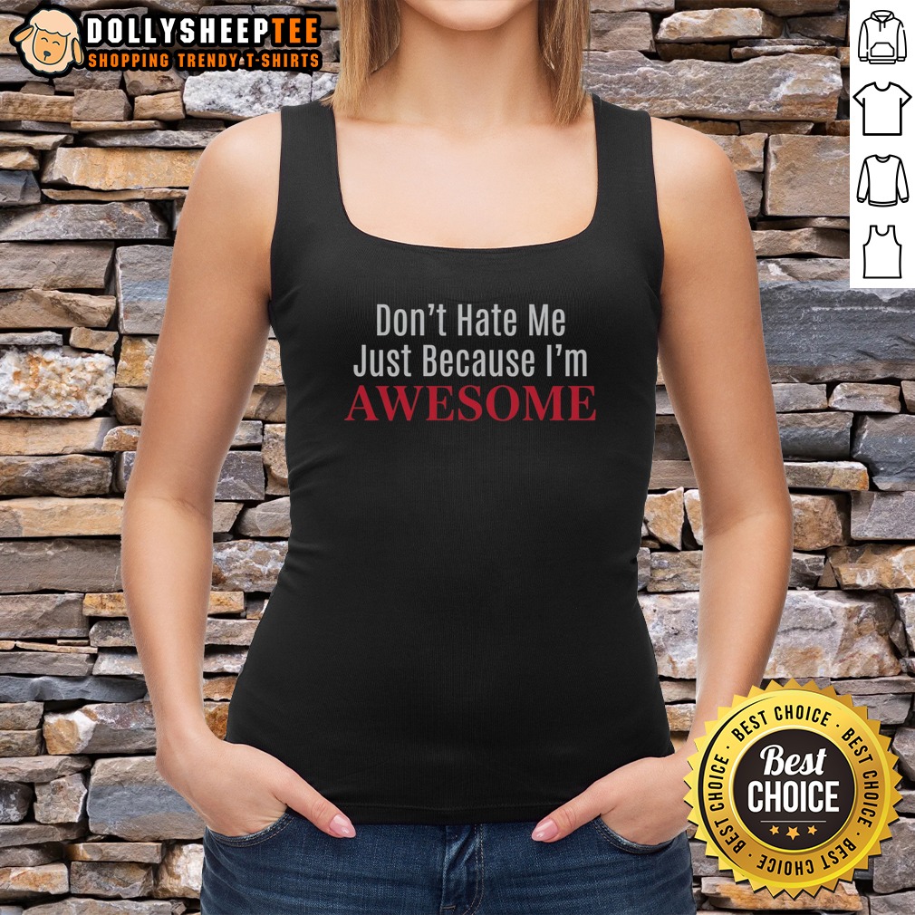 Nice Dont Hate Me Just Because Im Awesome Shirt - Image 5
