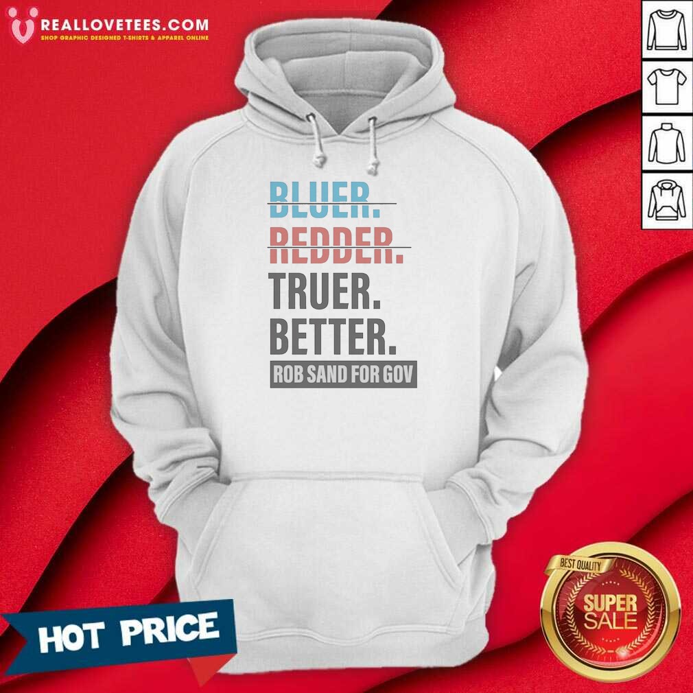Original Truer Better Rob Sand For Gov Shirt - Image 2