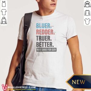 Original Truer Better Rob Sand For Gov Shirt