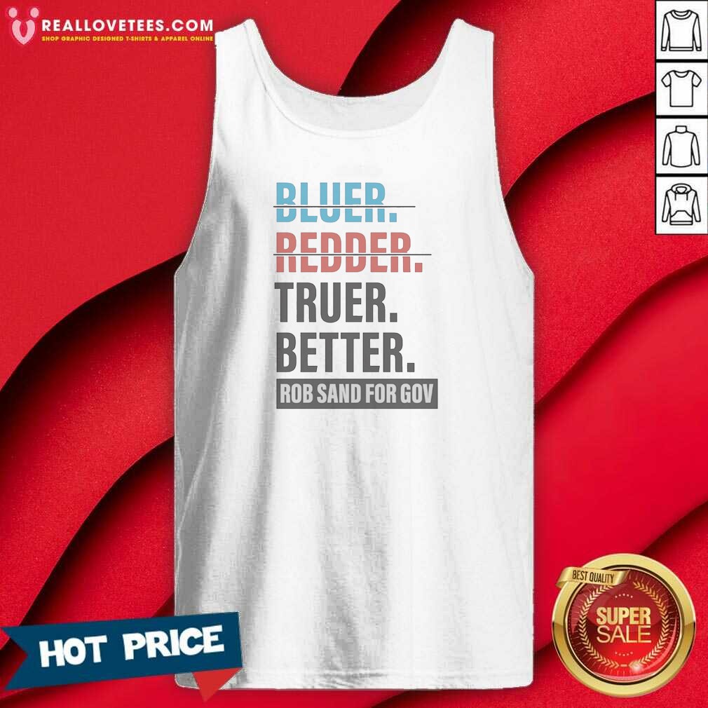 Original Truer Better Rob Sand For Gov Shirt - Image 4