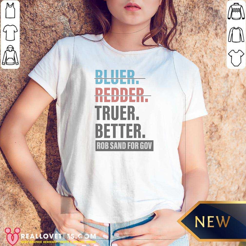 Original Truer Better Rob Sand For Gov Shirt - Image 5