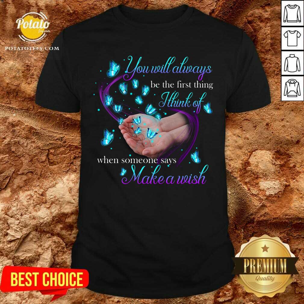 You Will Always Be The First Think I Think Of Shirt
