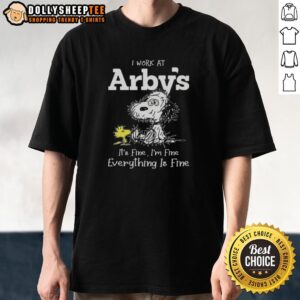 Cute Tired Snoopy I Work At Arby's It's Fine I'm Fine Everything Is Fine T-Shirt