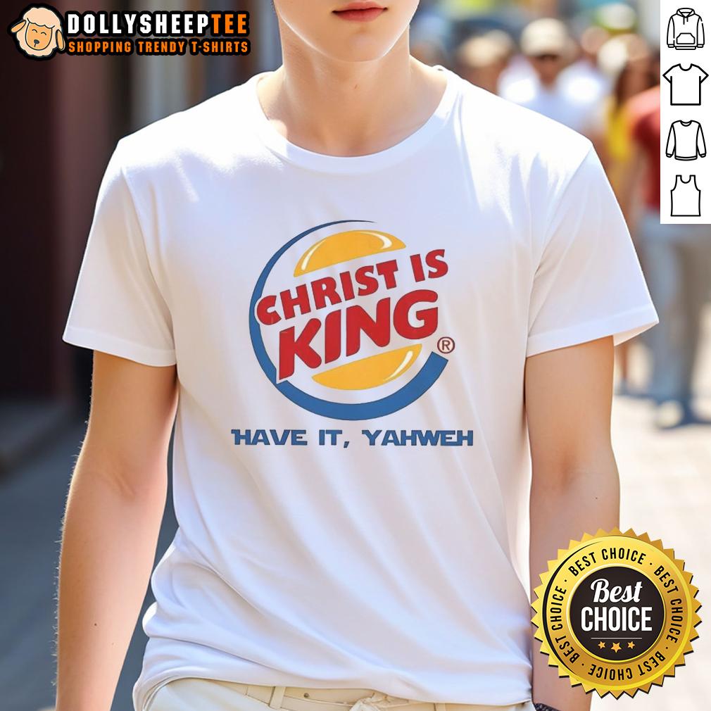 Nice Christ Is King Have It Yahweh T-Shirt