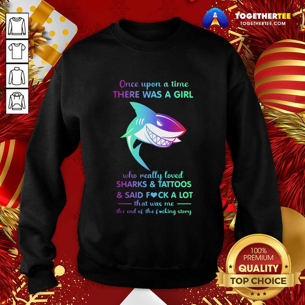 Hot Once Upon A Time There Was A Girl Who Really Loved Sharks Tattoos Said Fuck A Lot That Was Me The End Os The Fucking Story Shirt - Image 4