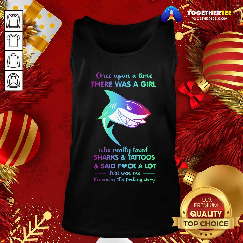 Hot Once Upon A Time There Was A Girl Who Really Loved Sharks Tattoos Said Fuck A Lot That Was Me The End Os The Fucking Story Shirt - Image 3