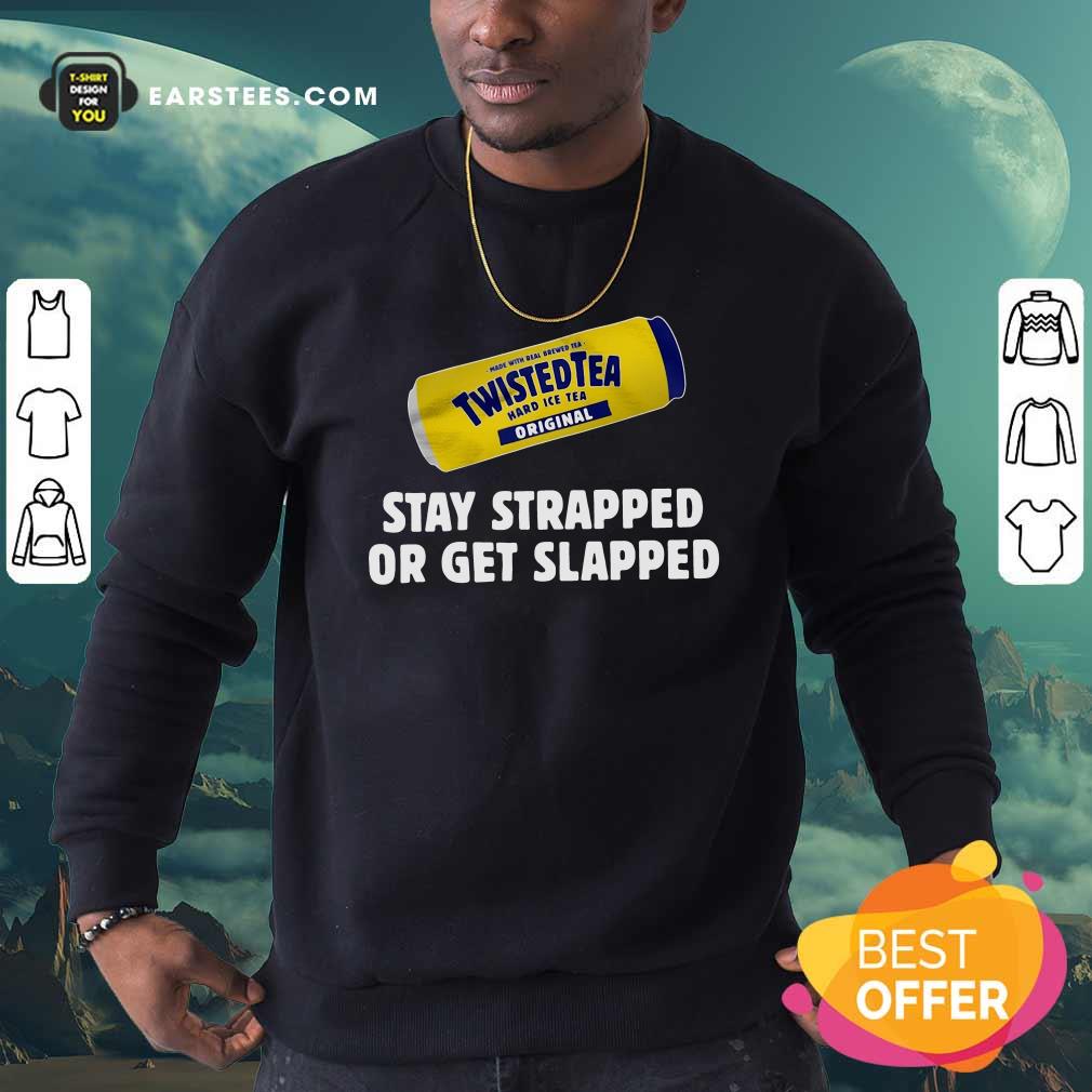 Official Twisted Tea Hard Iced Tea Original Stay Strapped Or Get Clapped Shirt - Image 5