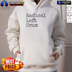 Alternative view of Official Radical Left Scum Apparently Political Sarcastic Quote T-Shirt