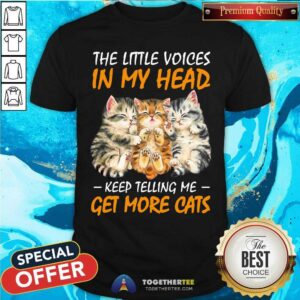 Little Voices In My Head Telling Me Get More Cats Shirt