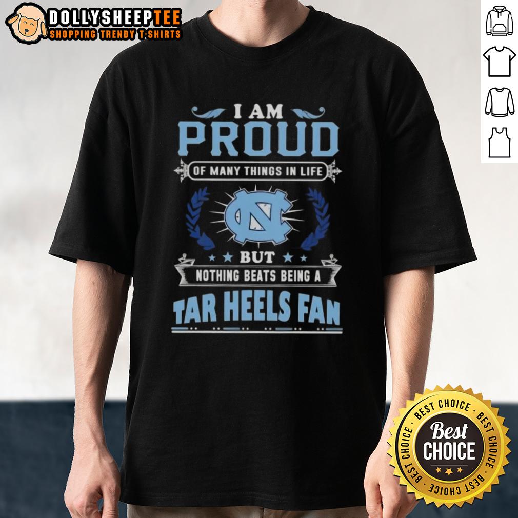 Official I Am Proud Of Many Things In Life But Nothing Beats Being A North Carolina Tar Heels Fan T-Shirt