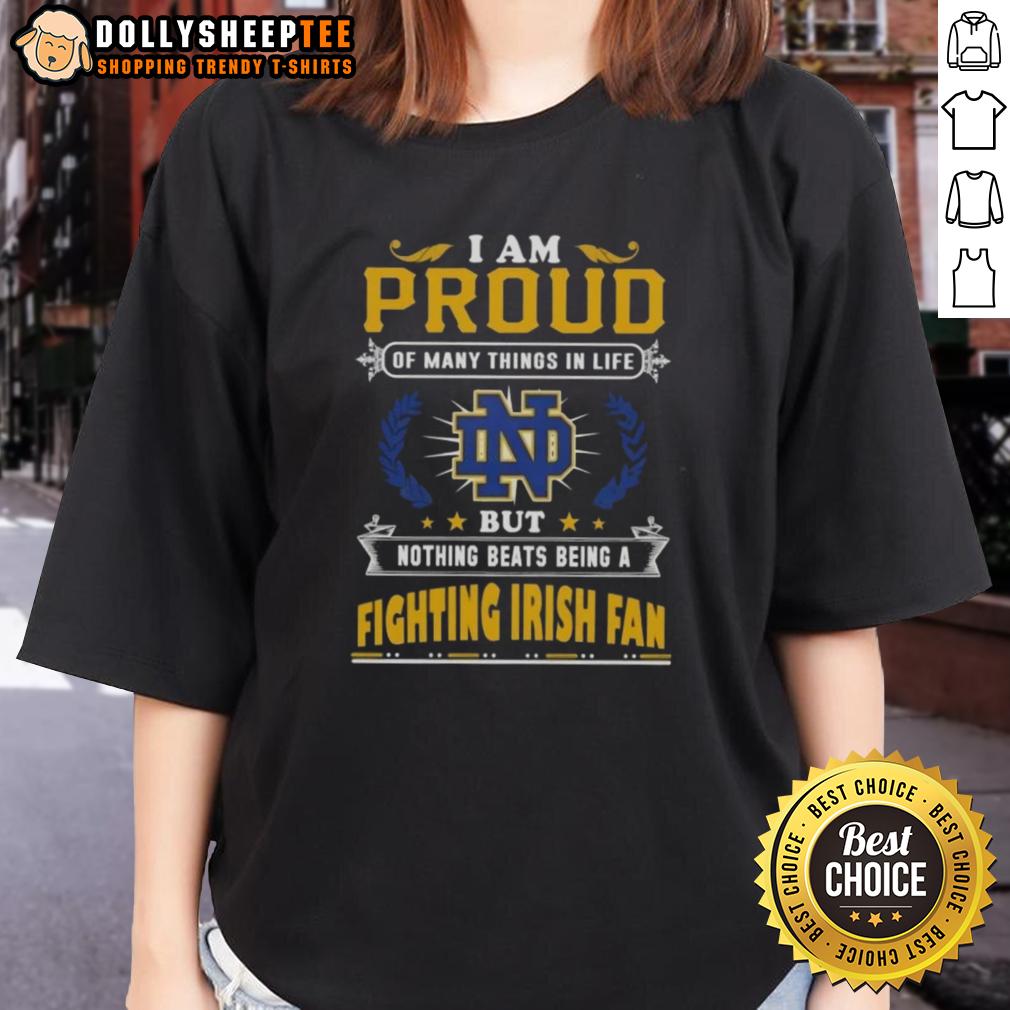 Official I Am Proud Of Many Things In Life But Nothing Beats Being A Notre Dame Fighting Irish Fan T-Shirt - Image 3