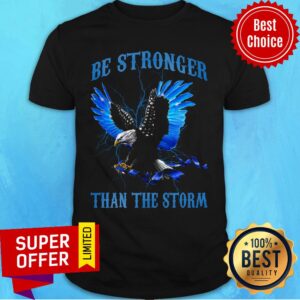 Nice Be Stronger Than The Storm Shirt