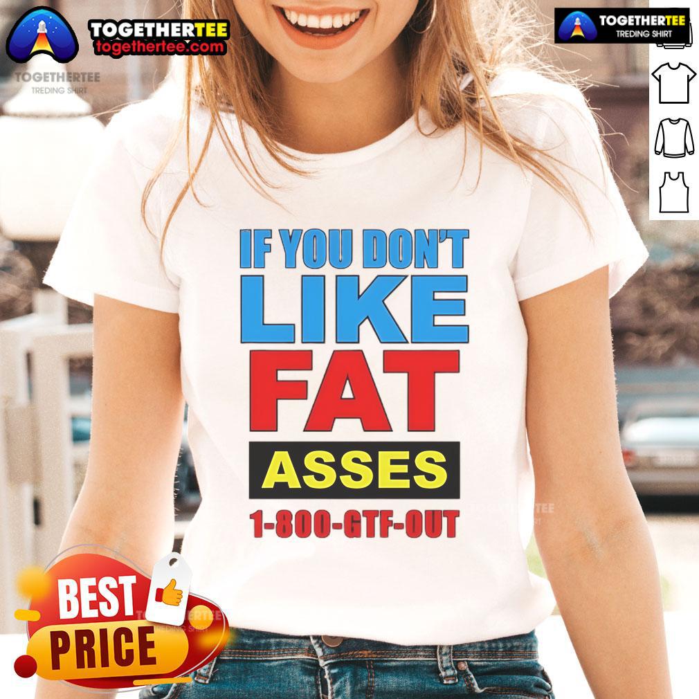 Top If You Don't Like Fat Asses 1-800-GTF-Out T-Shirt - Image 3