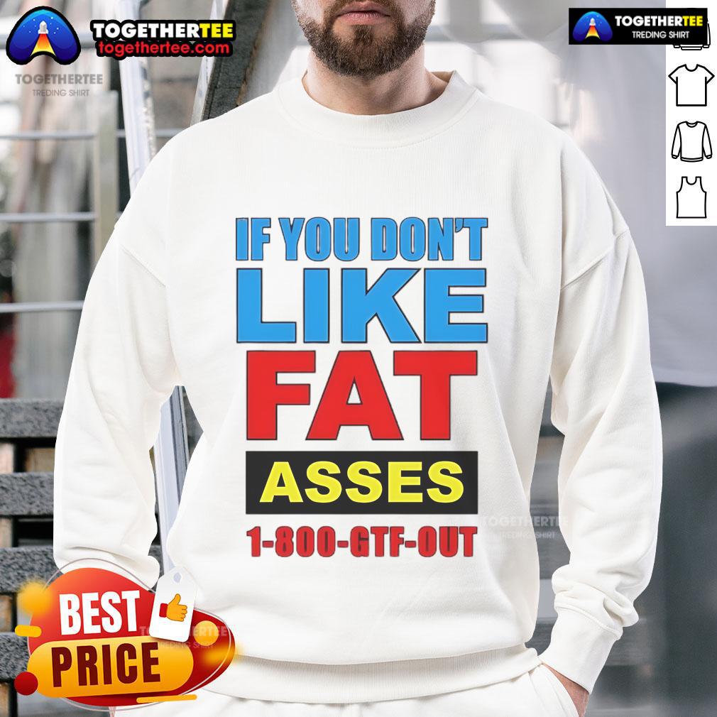 Top If You Don't Like Fat Asses 1-800-GTF-Out T-Shirt - Image 5