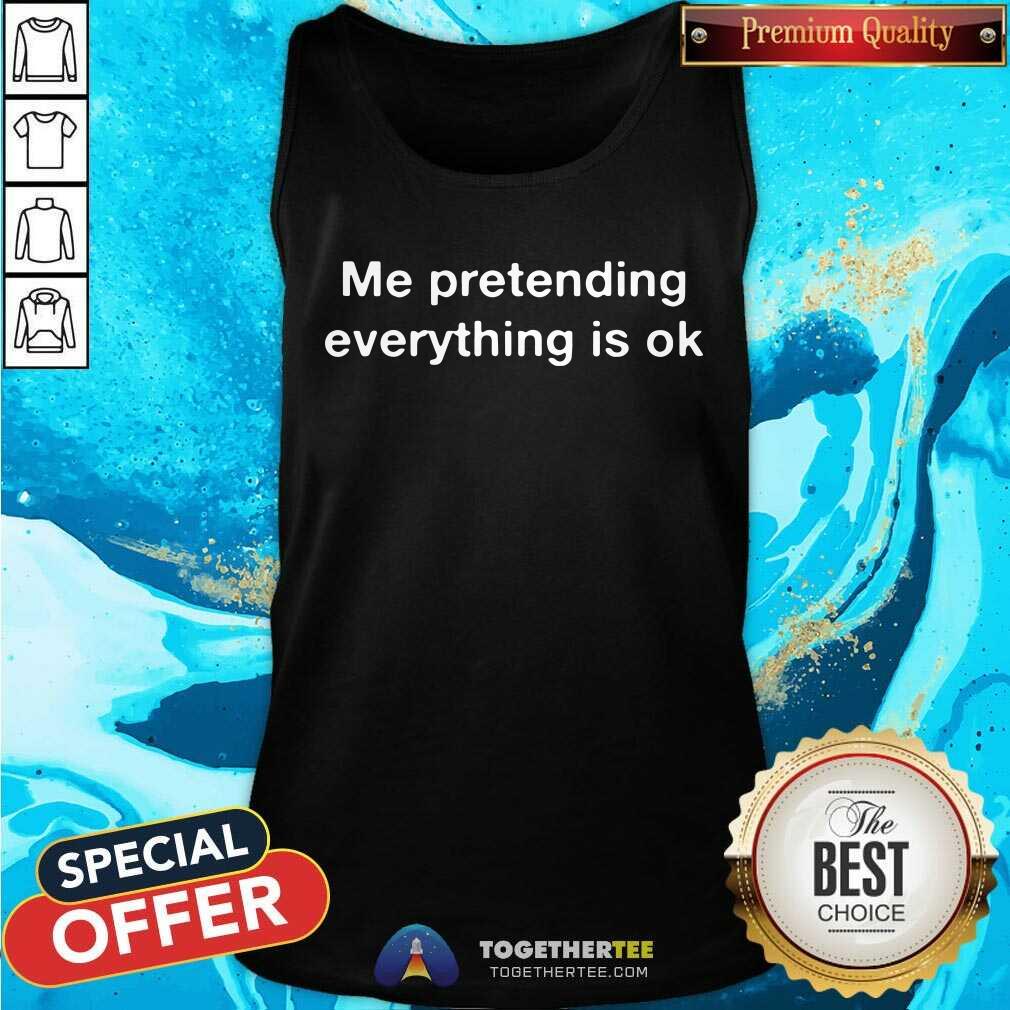 Me Pretending Everything Is Ok Shirt - Image 4