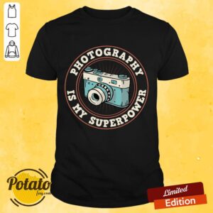 Photography Is My Superpower Shirt